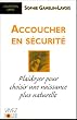 Accoucher en s�curit� : Plaidoyer pour choisir une naissance plus naturelle