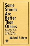 Some Stories are Better Than Others
 Doing What Works in Brief Therapy and Managed Care,
Michael F. Hoyt