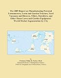The 2009 Report on Manufacturing Powered Lawnmowers, Lawn and Garden Tractors, Yard Vacuums and Blowers, Tillers, Shredders, and Other Home Lawn and Garden Equipment: World Market Segmentation by City The 2009 Report on Manufacturing Powered Lawnmowers, Lawn and Garden Tractors, Yard Vacuums and Blowers, Tillers, Shredders, and Other Home Lawn and Garden Equipment: World Market Segmentation by City