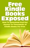 Free Kindle eBooks Exposed - How to Download and Get Access to Thousands of Kindle Books for Free (Kindle Books, Free Kindle Books, Kindle Bookstore, Free ... Books Download, Kindle Books Best Sellers)