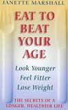 Eat to Beat Your Age: The Secrets of a Longer, Healthier Life