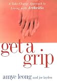  : Get a Grip! : A Take-Charge Approach to Living With Arthritis