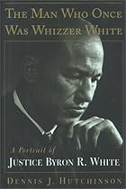 The Man Who Once Was Whizzer White: A Portrait of Justice Byron R. White