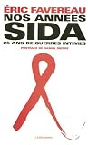 Nos ann�es sida : Vingt-cinq ans de guerres intimes