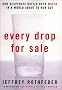 Every Drop for Sale: Our Desperate Battle Over Water Every Drop for Sale: Our Desperate Battle Over Water