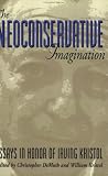 The Neoconservative Imagination: Essays in Honor of Irving Kristol