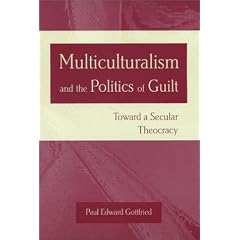 Multiculturalism and the Politics of Guilt: Towards a Secular Theocracy