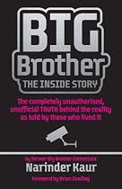 Big Brother The Inside Story - The Completely Unauthorised, Unofficial Truth Behind the Reality as Told by Those Who Lived It