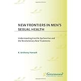New Frontiers in Men's Sexual Health: Understanding Erectile Dysfunction and the Revolutionary New Treatments
