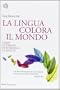 La lingua colora il mondo. Come le parole deformano la realt�