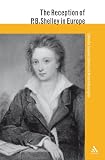 The Reception of P. B. Shelley in Europe (The Athlone Critical Traditions: the Reception of British and Irish Authors in Europe)