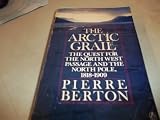 The Arctic Grail: The Quest for the North West Passage and the North Pole, 1818-1909 (014011680X) by Berton, Pierre