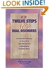 The Twelve Steps And Dual Disorders: A Framework Of Recovery For Those Of Us With Addiction & An Emotional Or Psychiatric Illness