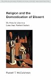 Religion and the Domestication of Dissent: Or, How to Live in a Less Than Perfect Nation (Religion in Culture: Studies in Social Contest & Construction) ... Studies in Social Contest & Construction)