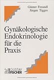Gyn&auml;kologische Endokrinologie f&uuml;r die Praxis - G&uuml;nter Freundl, J&uuml;rgen Tigges