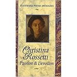 Christina Rossetti: Passion & Devastation (Illustrated Poetry Anthology) (Illustrated Poetry Anthology) book cover