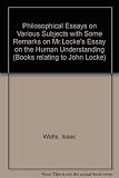 Philosophical essays on various subjects : with some remarks on Mr Locke's Essay on the human understanding, 1742