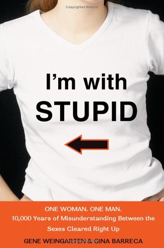 I'm with Stupid: One Man. One Woman. 10,000 Years of Misunderstanding Between the Sexes Cleared Right Up