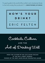 How's Your Drink?: Cocktails, Culture, and the Art of Drinking Well