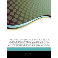 Articles on Skin Cancer Survivors, Including: Ronald Reagan, Elizabeth Taylor, John McCain, Cybill Shepherd, Bobby Robson, Jenna Jameson, Diana Mitfor