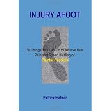 Injury Afoot: 30 Things You Can Do to Relieve Heel Pain and Speed Healing of Plantar Fasciitisby Patrick Hafner