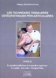 Les Techniques Tissulaires Ost�opathiques P�ri-Articluaires : Tome 2, Le membre inf�rieur et le membre sup�rieur, le rachis, les c�tes, occiput/atlas