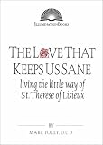 The Love That Keeps Us Sane: Living the Little Way of St. Therese of Lisieux (Illuminationbooks.)