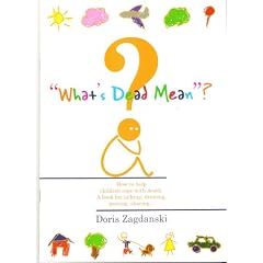 What's Dead Mean?: How to Help Children Cope with Death - a Book for Talking, Drawing, Pasting, Sharing...