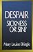 Despair: Sickness or Sin? - Hopelessness and Healing in the Christian Life