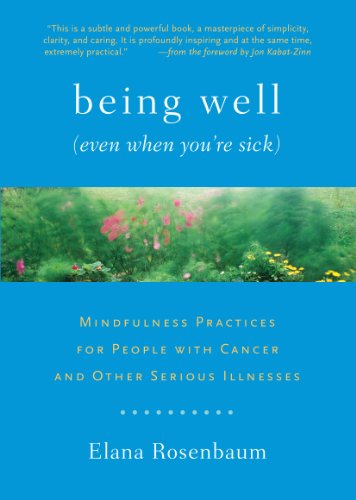 Being Well (Even When You?re Sick): Mindfulness Practices for People with Cancer and Other Serious Illnesses
