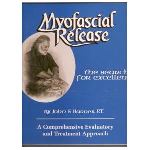Myofascial Release: The Search for Excellence--A Comprehensive Evaluatory and Treatment Approach (A... by P.T. John F. Barnes and Rehabilitation Services Inc.
