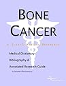 Bone Cancer - A Medical Dictionary, Bibliography, and Annotated Research Guide to Internet References
