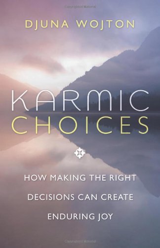 Karmic Choices: How Making the Right Decisions Can Create Enduring Joy