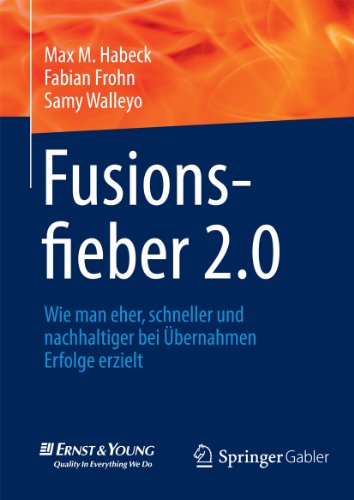 Fusionsfieber 2.0: Wie man eher, schneller und nachhaltiger bei Übernahmen Erfolge erzielt (German Edition)