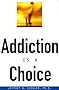 Addiction Is a Choice Addiction Is a Choice
