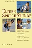 Elternsprechstunde: Erziehung aus Verantwortung - Schicksalsfragen, Entwicklungsstufen, Alleinerziehende, Unruhe - Angst - Aggressivit&auml;t, Behinderungen, Erziehung zur Liebef&auml;higkeit - Michaela Gl&ouml;ckler