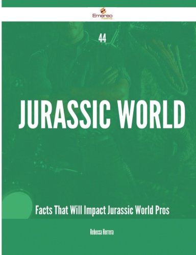 44 Jurassic World Facts That Will Impact Jurassic World Pros