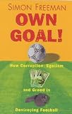 Own Goal!: How Corruption, Egotism and Greed is Destroying Football