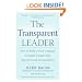 The Transparent Leader: How to Build a Great Company Through Straight Talk, Openness and Accountability