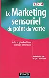 Le marketing sensoriel du point de vente : Cr�er et g�rer l'ambiance des lieux commerciaux