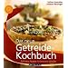 Das neue Getreidekochbuch: Raffinierte Rezepte f�r bewusste Genie�er