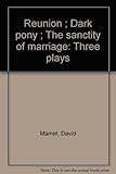 Reunion ; Dark pony ; The sanctity of marriage : three plays