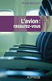 L'avion rassurez-vous : Technique, physiologie et psychologie du voyage a�rien � l'usage du passager