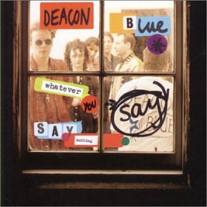 Deacon Blue - Whatever You Say, Say Nothing - Zortam Music