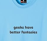 geeks have better fantasies 100% Cotton Unisex Tee with funny Beware of the Geek Joke Text