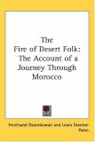 The Fire of Desert Folk: The Account of a Journey Through Morocco Ferdinand Ossendowski