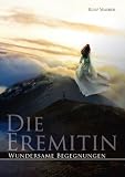 Produkt-Bild: Die Eremitin Wundersame Begegnungen: Wundersame Begegnungen / Eine Frau sucht ihre Bestimmung in der Einsamkeit der Berge