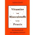 Vitamine und Mineralstoffe in der Praxis. Ein Handbuch f�r den t�glichen Gebrauch