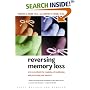 Reversing Memory Loss: Proven Methods for Regaining, Stengthening, and Preserving Your Memory, Featuring the Latest Research and Treaments