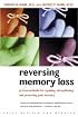 Reversing Memory Loss: Proven Methods for Regaining, Stengthening, and Preserving Your Memory, Featuring the Latest Research and Treaments